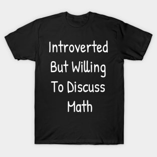 Introverted But Willing To Discuss Math T-Shirt